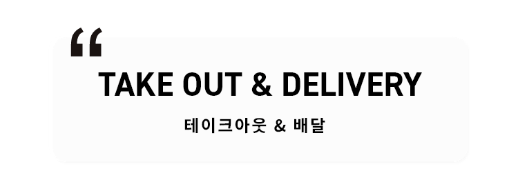 TAKE OUT & DELIVERY  테이크아웃 & 배달